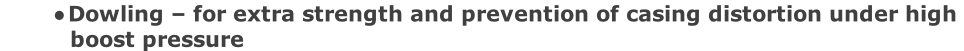 Dowling – for extra strength and prevention of casing distortion under high            boost pressure